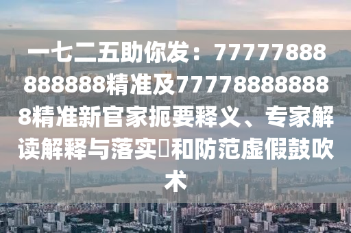 一七二五助你發(fā)：77777888888888精準及777788888888精準新官家扼要釋義、專家解讀解釋與落實?和防范虛假鼓吹術(shù)金華市寶吉環(huán)境技術(shù)有限公司
