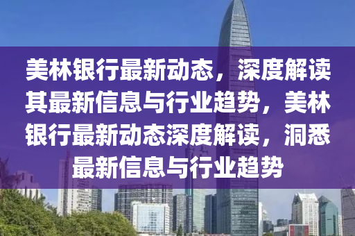 美林銀行最新動態(tài)，深度解讀其最新信息與行業(yè)趨勢，美林銀行最新動態(tài)深度解讀，洞悉最新信息與行業(yè)趨勢金華市寶吉環(huán)境技術(shù)有限公司