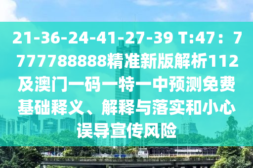 21-36-24-41-27-39 T:47：7777788888精準(zhǔn)新版解析112及澳門一碼一特一中預(yù)測(cè)免費(fèi)基礎(chǔ)釋義、解釋與落實(shí)和小心誤導(dǎo)宣傳風(fēng)險(xiǎn)金華市寶吉環(huán)境技術(shù)有限公司