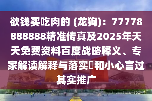 欲錢買吃肉的 (龍狗)：77778888888精準傳真及20金華市寶吉環(huán)境技術有限公司25年天天免費資料百度戰(zhàn)略釋義、專家解讀解釋與落實?和小心言過其實推廣