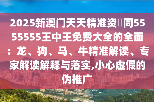 2025新澳門天天精金華市寶吉環(huán)境技術(shù)有限公司準(zhǔn)資枓同5555555王中王免費大全的全面：龍、狗、馬、牛精準(zhǔn)解讀、專家解讀解釋與落實,小心虛假的偽推廣