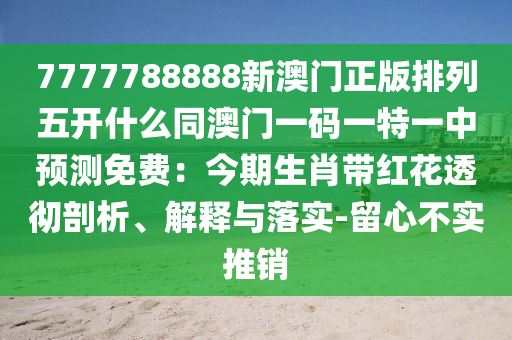7777788888新澳門正版排列五開什么同澳門一碼一特一中預測免費：今期生肖帶紅花透金華市寶吉環(huán)境技術有限公司徹剖析、解釋與落實-留心不實推銷