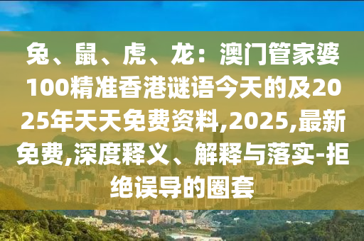 兔、鼠、虎、龍：澳門管家婆10金華市寶吉環(huán)境技術(shù)有限公司0精準(zhǔn)香港謎語今天的及2025年天天免費資料,2025,最新免費,深度釋義、解釋與落實-拒絕誤導(dǎo)的圈套
