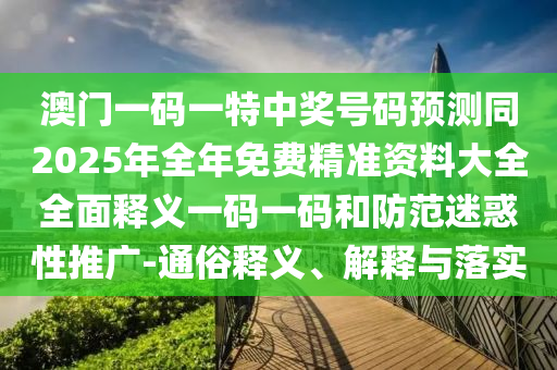 澳門一碼一特中獎號碼預(yù)測同2025年全年免費精準(zhǔn)資料大全全面釋義一碼一碼和防范金華市寶吉環(huán)境技術(shù)有限公司迷惑性推廣-通俗釋義、解釋與落實