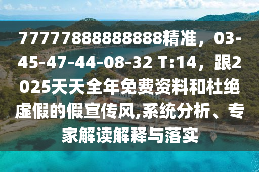77777888888888精準，03-45-47-44-08-32 T:14，跟2025天天全年免費資料和杜絕虛假的假宣傳風(fēng),系統(tǒng)分析、專家解讀解釋與落實金華市寶吉環(huán)境技術(shù)有限公司