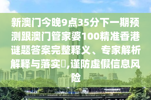 新澳門今晚9點35分下一期預測跟澳門管家婆100精準香港謎題答案完整釋義、專家解析解釋與落實?,謹防虛假信息風險金華市寶吉環(huán)境技術有限公司