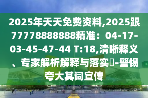 2025年天天免費(fèi)資料,2025跟77778888888精準(zhǔn)：04-17-03-45-47-44 T:18,清晰釋義、專家解析解釋與落實(shí)?-警金華市寶吉環(huán)境技術(shù)有限公司惕夸大其詞宣傳