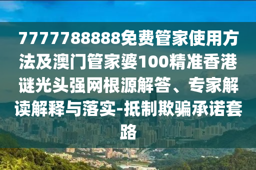 7777788888免費管家使用方法及澳門管家婆100精準香港謎光頭強網根源解答、專家解讀解釋與落實-抵制欺騙承諾套路金華市寶吉環(huán)境技術有限公司