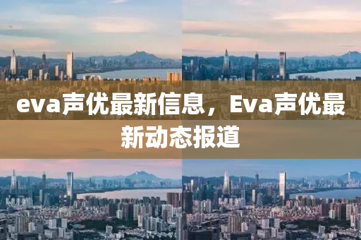 eva聲優(yōu)最新信息，Eva聲優(yōu)最新動態(tài)報道金華市寶吉環(huán)境技術(shù)有限公司
