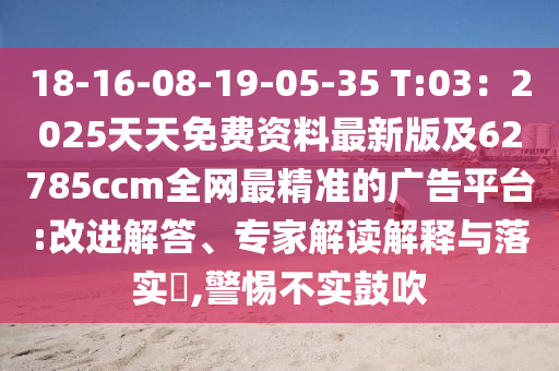 18-16-08-19-05-35 T:03：2025天天免費資料最新版及62785ccm全網(wǎng)最精準的廣告平臺:改進解答、專家解讀解釋與落實?,警惕不實鼓吹金華市寶吉環(huán)境技術(shù)有限公司