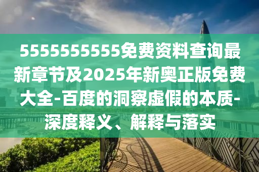5555555555免費(fèi)資料查詢最新章節(jié)及2025年新奧正版免費(fèi)大全-百度的洞察虛假的本質(zhì)-深度釋義、解釋與落實(shí)金華市寶吉環(huán)境技術(shù)有限公司