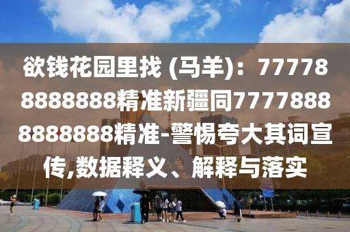 欲錢花園里找 (馬羊)：777788888888精準(zhǔn)新疆同7777金華市寶吉環(huán)境技術(shù)有限公司8888888888精準(zhǔn)-警惕夸大其詞宣傳,數(shù)據(jù)釋義、解釋與落實(shí)