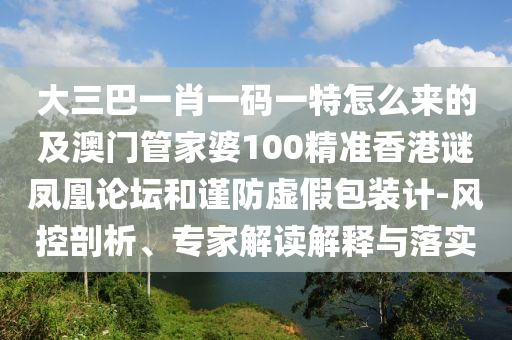 大三巴一肖一碼一特怎么來的及澳門管家婆100精準(zhǔn)香港謎鳳凰論壇和謹(jǐn)防虛假包裝計(jì)-風(fēng)控剖析、專家解讀解釋與落實(shí)金華市寶吉環(huán)境技術(shù)有限公司