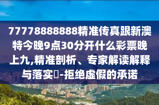 77778888888精準(zhǔn)傳真跟新澳特今晚9點30分開金華市寶吉環(huán)境技術(shù)有限公司什么彩票晚上九,精準(zhǔn)剖析、專家解讀解釋與落實?-拒絕虛假的承諾