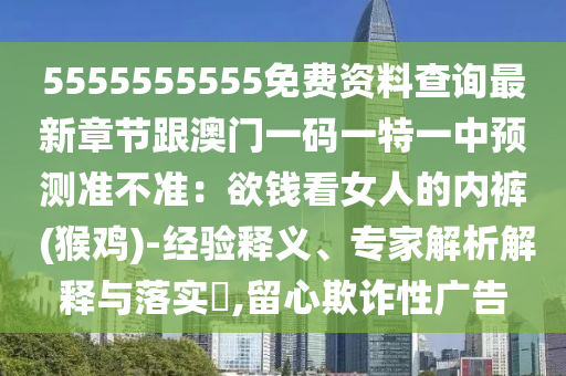 5555555555免費資料查詢最新章節(jié)跟澳門一碼一特一中預(yù)測準(zhǔn)不準(zhǔn)：欲錢看女人的內(nèi)褲 (猴雞)-經(jīng)驗釋義、專家解析解釋與落實?,留心欺詐性廣告金華市寶吉環(huán)境技術(shù)有限公司