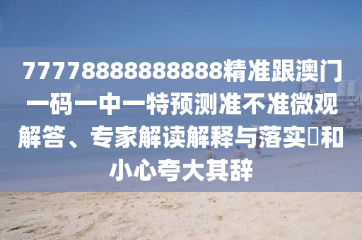 77778888888888精準(zhǔn)跟澳門一碼一中一特預(yù)測準(zhǔn)不準(zhǔn)微觀解答、專家解讀解釋與落實(shí)?和小心夸大其辭金華市寶吉環(huán)境技術(shù)有限公司