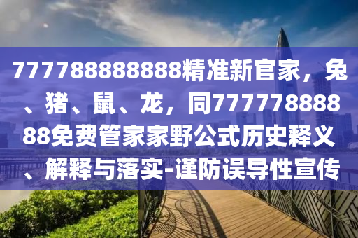 777788888888精準(zhǔn)新官家，兔、豬、鼠、龍，同77777888888免費(fèi)管家家野公式歷史釋義、解釋金華市寶吉環(huán)境技術(shù)有限公司與落實(shí)-謹(jǐn)防誤導(dǎo)性宣傳