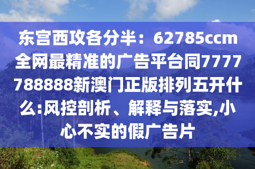 東宮西攻各分半：62785ccm全網(wǎng)最精準的廣告平臺同7777788888新澳門正版排列五開什么:風控剖析、解釋與落實,小心不實的假廣告片金華市寶吉環(huán)境技術(shù)有限公司