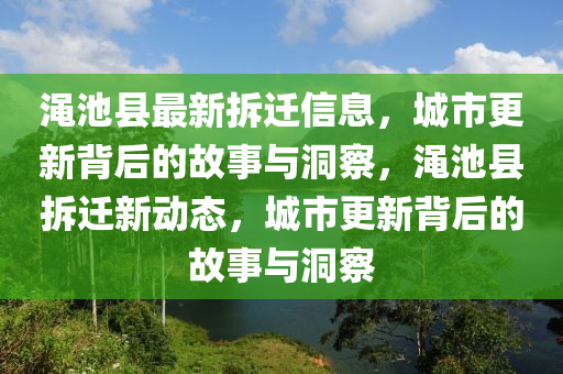 澠池縣最新拆遷信息，城市更新背后的故事與洞察，澠池縣拆遷新動態(tài)，城市更新背后的故事與洞察金華市寶吉環(huán)境技術(shù)有限公司