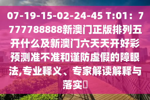 07-19-15-02-24-45 T:01：7777788888新澳門正版排列五開什么及新澳門六天天開好彩預測準不準和謹防虛假的障眼法,專業(yè)釋義、專家解讀解釋與落實?金華市寶吉環(huán)境技術有限公司