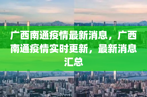 廣西南通疫情最新消息，廣西南通疫情實時更新，最新消息匯總金華市寶吉環(huán)境技術(shù)有限公司