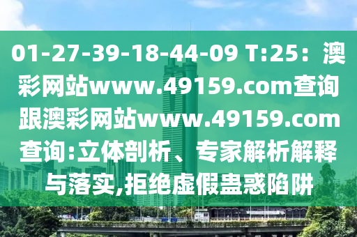 01-27-39-18-44-09 T:25：澳彩網(wǎng)站www.49159.соm查詢跟澳彩網(wǎng)站www.49159.金華市寶吉環(huán)境技術(shù)有限公司соm查詢:立體剖析、專家解析解釋與落實,拒絕虛假蠱惑陷阱