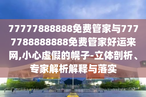 77777888888免費(fèi)管家與7777788888888免費(fèi)管家好運(yùn)來網(wǎng),小心虛假的幌子-立體剖析、專家解析解釋與落實(shí)金華市寶吉環(huán)境技術(shù)有限公司