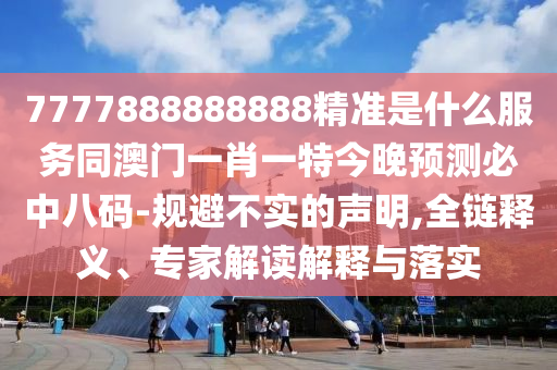 7777888888888精準(zhǔn)是什么服務(wù)同澳門一肖一特今晚預(yù)測必中八碼-規(guī)避不實的聲明,全鏈釋義、專家解讀解釋與落實金華市寶吉環(huán)境技術(shù)有限公司